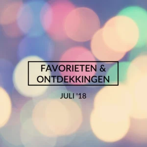 Favorieten en Ontdekkingen, Juli 2018